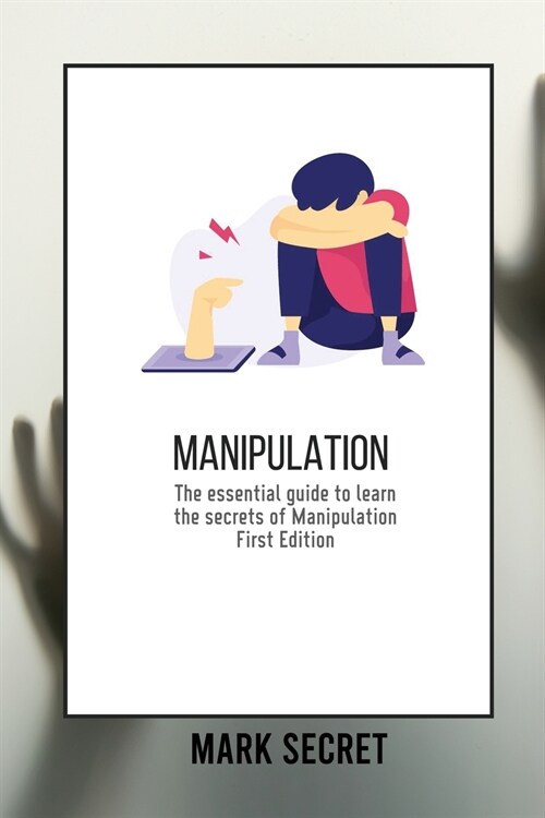 Manipulation: The essential guide to learn the secrets of Manipulation (First Edition) (Paperback)