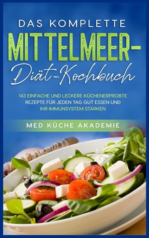 Das komplette Mittelmeer-Di?-Kochbuch: 143 einfache und leckere k?henerprobte Rezepte f? jeden Tag gut essen und Ihr Immunsystem st?ken Mediterran (Hardcover)