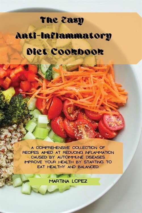 The Easy Anti-Inflammatory Diet Cookbook: A comprehensive collection of recipes aimed at reducing inflammation caused by autoimmune diseases. Improve (Paperback)