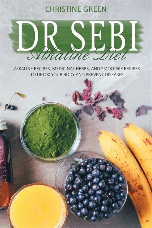 Dr Sebi Alkaline Diet: Alkaline Recipes, Medicinal Herbs, and Smoothie Recipes to Detox Your Body and Prevent Diseases (Paperback)