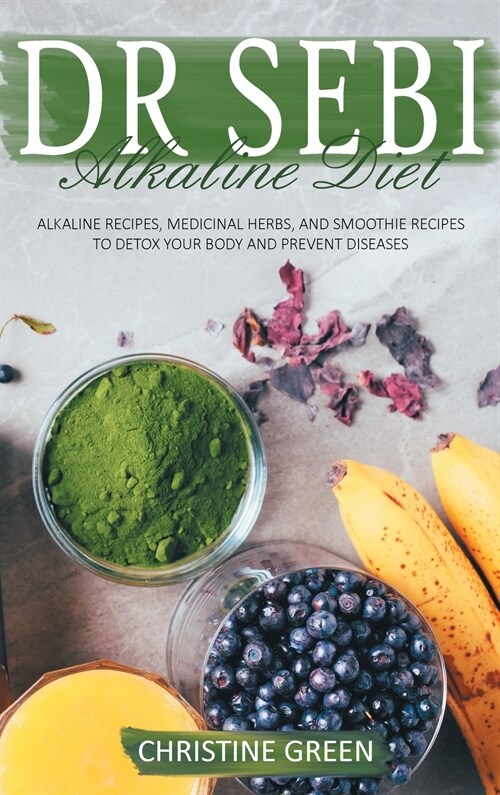 Dr Sebi Alkaline Diet: Alkaline Recipes, Medicinal Herbs, and Smoothie Recipes to Detox Your Body and Prevent Diseases (Hardcover)