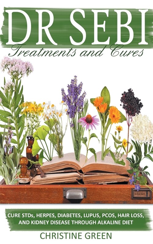 Dr Sebi Treatments and Cures: Alkaline Recipes, Medicinal Herbs, and Smoothie Recipes to Detox Your Body and Prevent Diseases (Hardcover, Cure Stds, Herp)