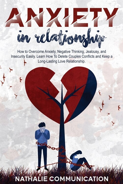 Anxiety in Relationship: How to Overcome Anxiety, Negative Thinking, Jealousy, and Insecurity Easily. Learn How To Delete Couples Conflicts and (Paperback)