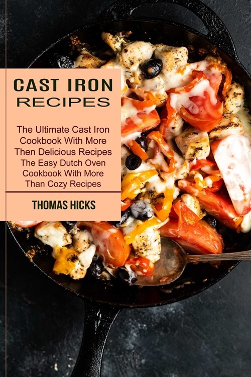 Cast Iron Recipes: The Ultimate Cast Iron Cookbook With More Then Delicious Recipes (The Easy Dutch Oven Cookbook With More Than Cozy Rec (Paperback)