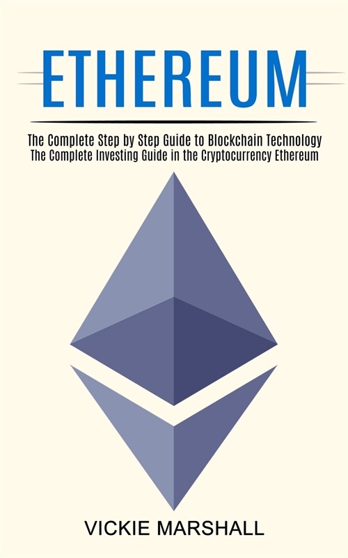 Ethereum: The Complete Investing Guide in the Cryptocurrency Ethereum (The Complete Step by Step Guide to Blockchain Technology) (Paperback)