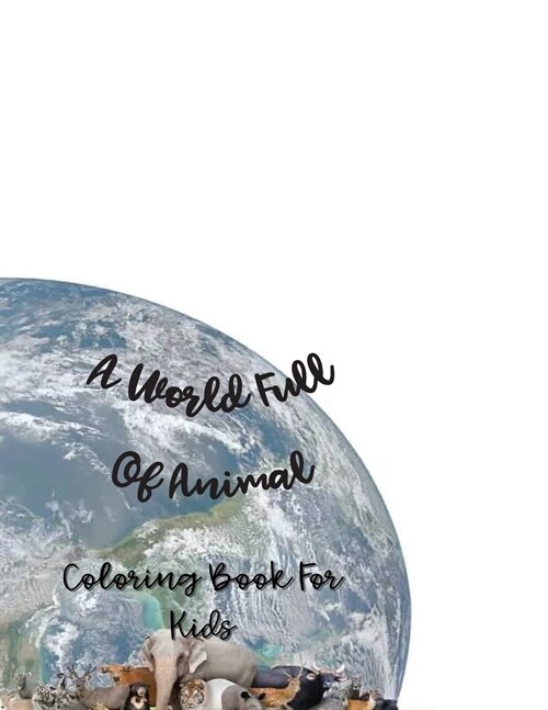 A World Full Of Animal: Amazing Coloring Pages of A World Full of Animal for Kids, Girls and Boys Coloring Book with Easy, Fun and Relaxing An (Paperback)