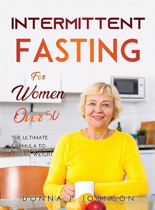 Intermittent Fasting for Women Over 50: The Ultimate Formula to Losing Weight (Hardcover)