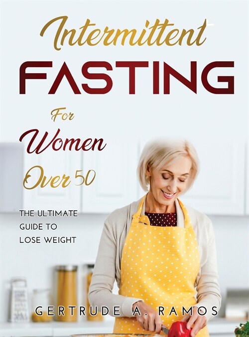 Intermittent Fasting for Women Over 50: The Ultimate Guide To Lose Weight (Hardcover)