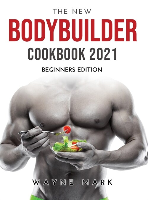 The New Bodybuilder Cookbook 2021: Beginners Edition (Hardcover)