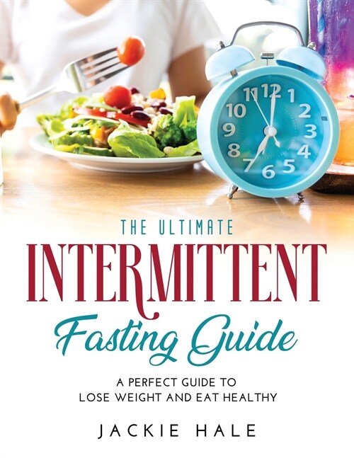 The Ultimate Intermittent Fasting Guide: A perfect guide to lose weight and eat healthy (Paperback)