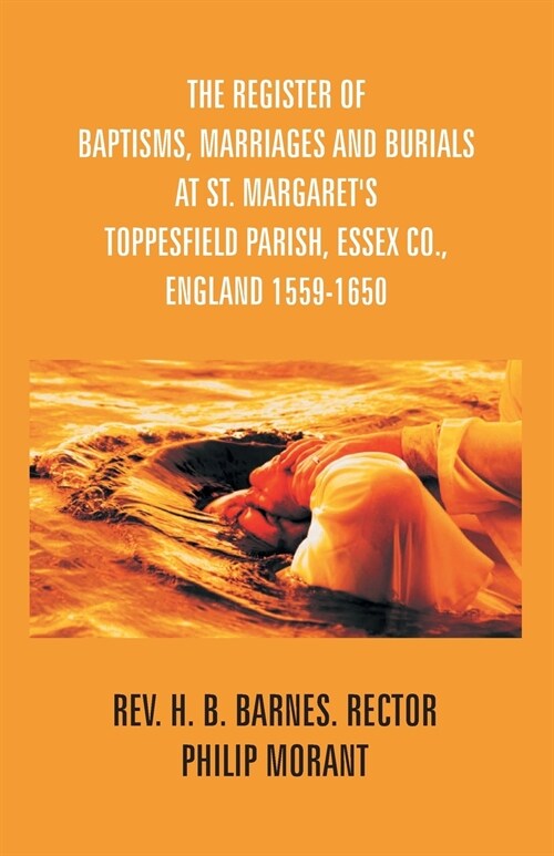 The Register Of Baptisms, Marriages And Burials At St. Margarets Toppesfield Parish, Essex Co., England 1559-1650 And Some Account Of The Parish (Paperback)