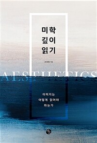 미학 깊이 읽기 = Aesthetics : 이미지는 어떻게 읽어야 하는가 