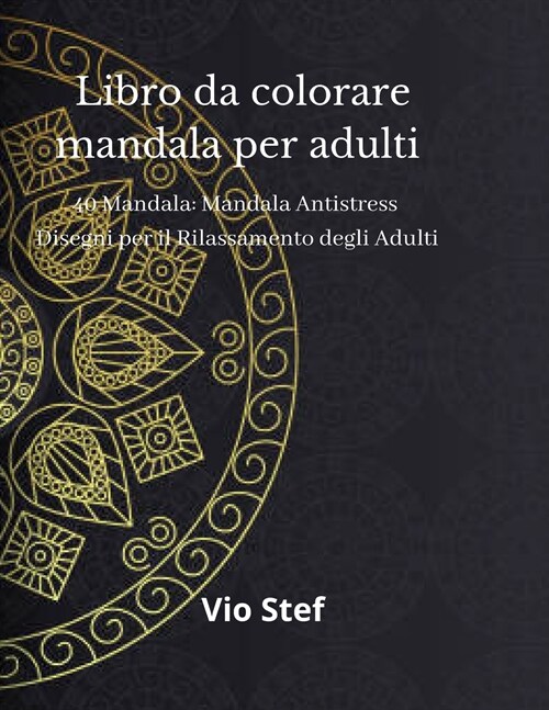 Mandala da colorare per adulti: Un libro da colorare per adulti con bellissimi mandala disegnati per calmare lanima, disegni di mandala per il rilass (Paperback)