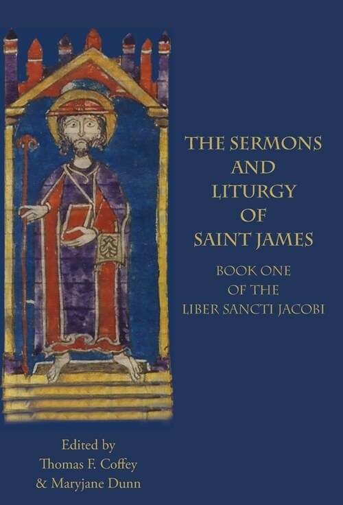 The Sermons and Liturgy of Saint James: Book I of the Liber Sancti Jacobi (Hardcover)