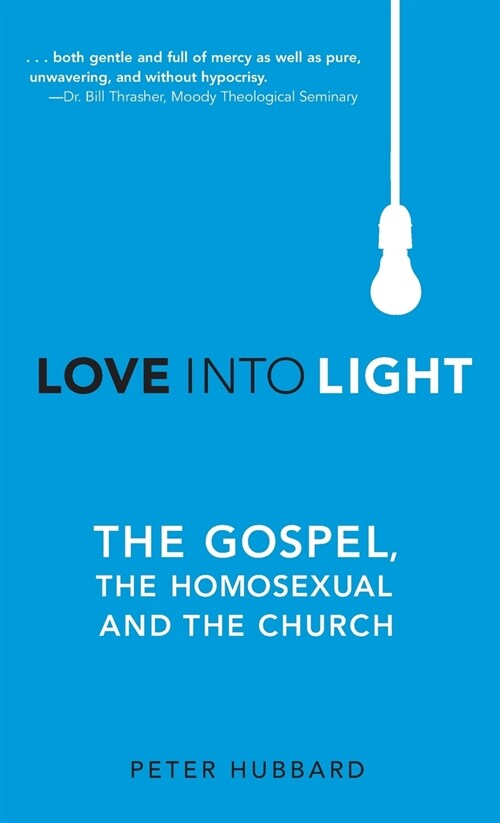 Love into Light: The Gospel, the Homosexual and the Church (Hardcover)