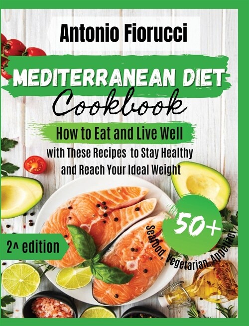 Mediterranean Diet Cookbook: 50+ Seafood, Vegetarian and Appetizer Recipes.How to Eat and Live Well with These recipes to Stay Healthy and Reach Yo (Hardcover, 2)