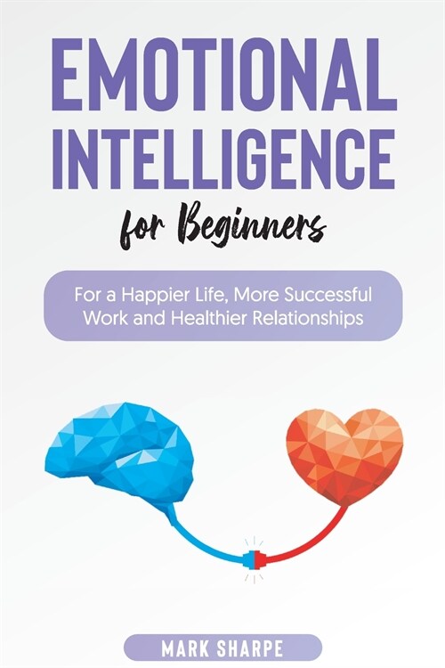 Emotional Intelligence for Beginners: For a Happier Life, More Successful Work and Healthier Relationships (Paperback)