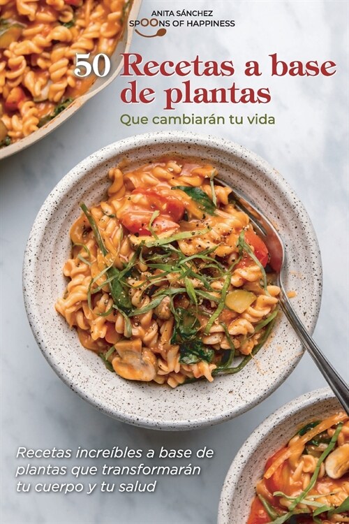 50 recetas a base de plantas que cambiar? tu vida: Recetas incre?les a base de plantas que transformar? tu cuerpo y tu salud 50 Plant Based Recipes (Paperback)