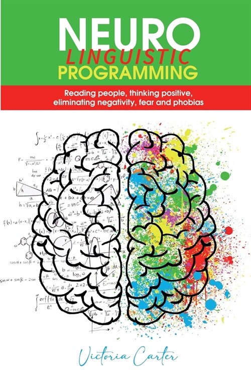 Neuro Linguistic Programming: Reading people, thinking positive, eliminating negativity, fear and phobias (Paperback)