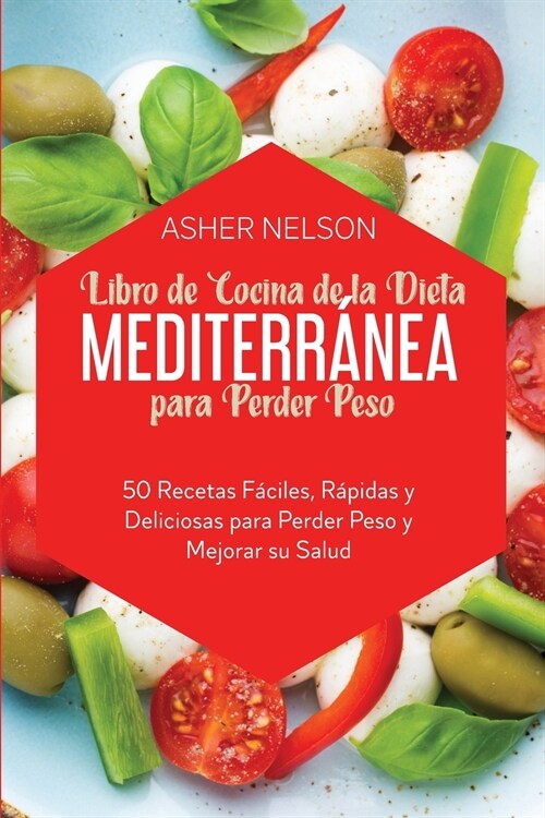 Libro de Cocina de la Dieta Mediterr?ea para Perder Peso: 50 Recetas F?iles, R?idas y Deliciosas para Perder Peso y Mejorar su Salud (Paperback)