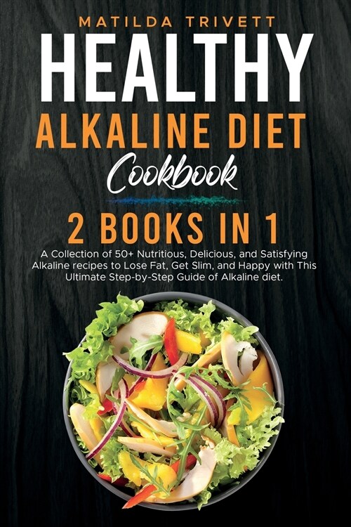 Healthy Alkaline Diet Cookbook: 2 Books in 1: A Collection of 50+ Nutritious, Delicious, and Satisfying Alkaline recipes to Lose Fat, Get Slim, and Ha (Paperback)