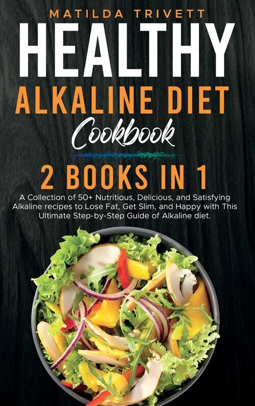 Healthy Alkaline Diet Cookbook: 2 Books in 1: 2 Books in 1: 2 Books in 1: A Collection of 50+ Nutritious, Delicious, and Satisfying Alkaline recipes t (Hardcover)