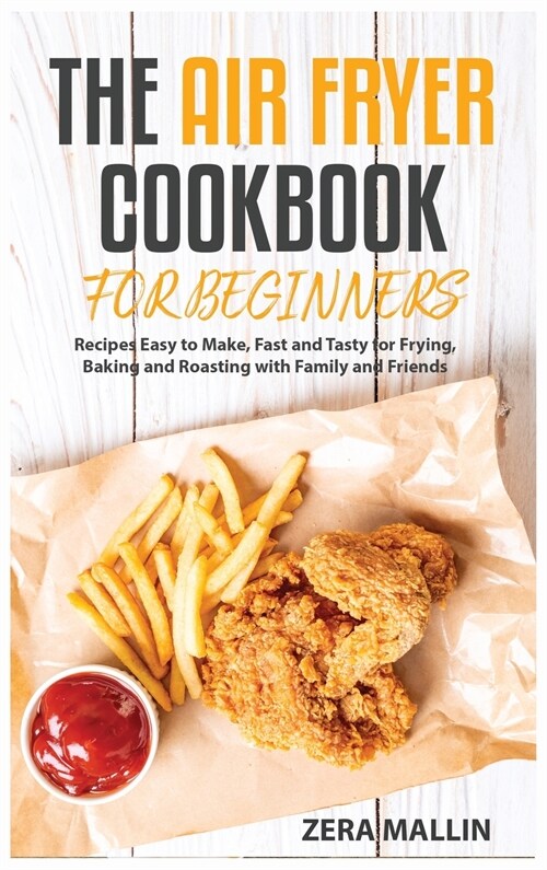 The Air Fryer Cookbook for Beginners: Recipes Easy to Make, Fast and Tasty for Frying, Baking and Roasting with Family and Friends (Hardcover)