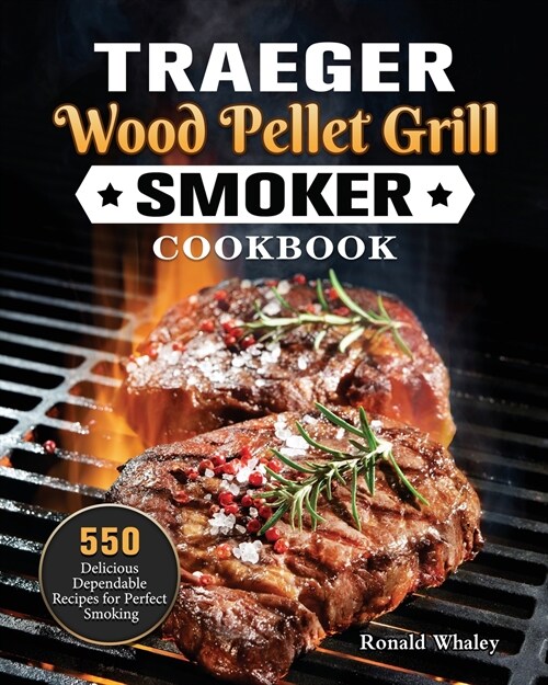 Traeger Wood Pellet Grill & Smoker Cookbook: 550 Delicious Dependable Recipes for Perfect Smoking (Paperback)