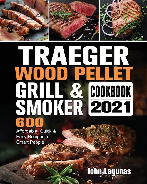 Traeger Wood Pellet Grill & Smoker Cookbook 2021: 600 Affordable, Quick & Easy Recipes for Smart People (Paperback)