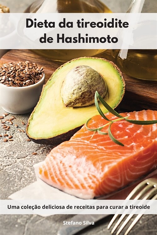 Dieta da tireoidite de Hashimoto: Uma cole豫o deliciosa de receitas para curar a tireoide. Hashimoto Diet (Portuguese Edition) (Paperback)