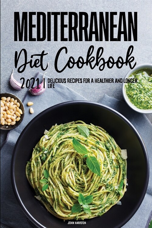 Mediterranean Diet Cookbook 2021: Delicious Recipes for A Healthier and Longer Life (Paperback)