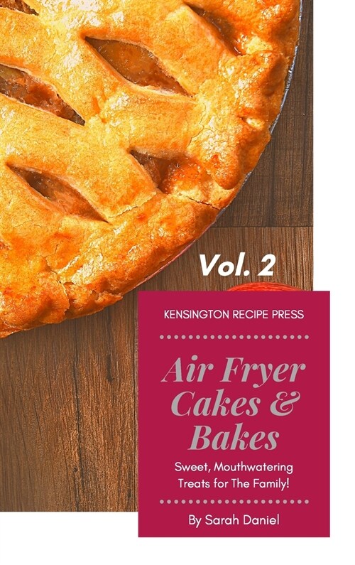 Air Fryer Cakes And Bakes Vol. 2: Sweet, Mouthwatering Treats For The Family! (Hardcover)