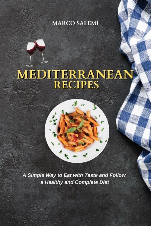 Mediterranean Recipes: A Simple Way to Eat with Taste and Follow a Healthy and Complete Diet (Paperback)