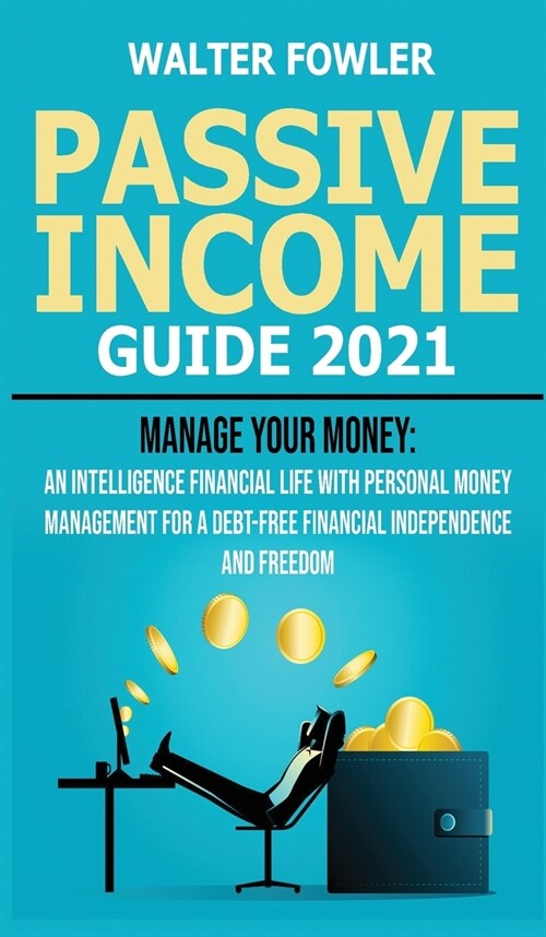 Passive Income Guide 2021: Personal Finance Planning and On-Line Business Ideas for Beginners - Manage your Money: an Intelligence Financial Life (Hardcover)