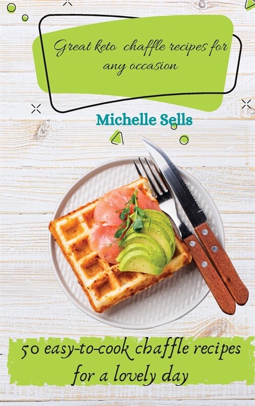 Great Keto Chaffle recipes for any occasion: 50 easy-to-cook chaffle recipes for a lovely day (Hardcover)