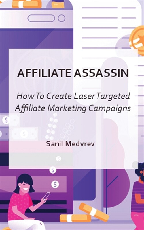 Affiliate Assassin: Create Laser Targeted Affiliate Marketing Campaigns (Hardcover)
