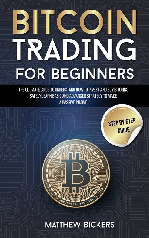 Bitcoin Trading for Beginners: The Ultimate Guide to Understand How to Invest and Buy Bitcoins Safely. Learn Basic and Advanced Strategy to Make a Pa (Hardcover)