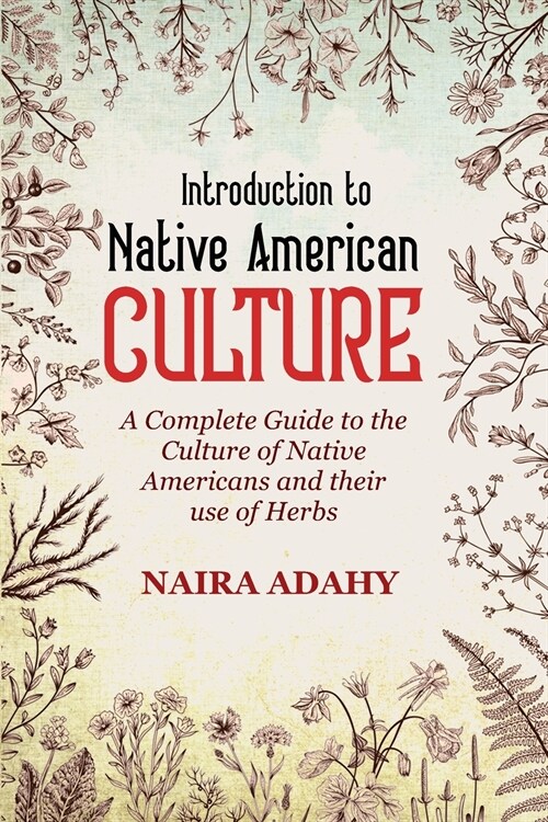 Introduction to Native American Culture: A Complete Guide to the Culture of Native Americans (Paperback)