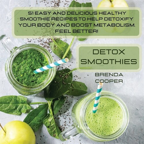 Detox Smoothies: 51 Easy and Delicious Healthy Smoothie Recipes to Help Detoxify Your Body, Boost Metabolism and Immunity. Feel Better! (Paperback)