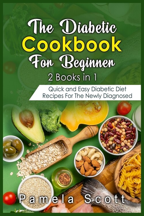 The Diabetic Cookbook For Beginners: 2 Books in 1: Quick and Easy Diabetic Diet Recipes For The Newly Diagnosed (Paperback)