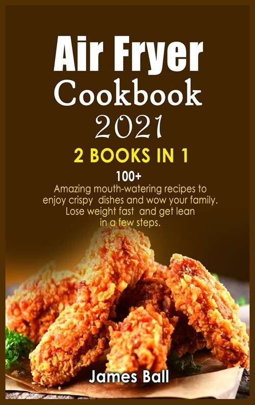Air Fryer Cookbook 2021: 2 books in 1: 100+ Amazing mouth-watering recipes to enjoy crispy dishes and wow your family. Lose weight fast and get (Hardcover)