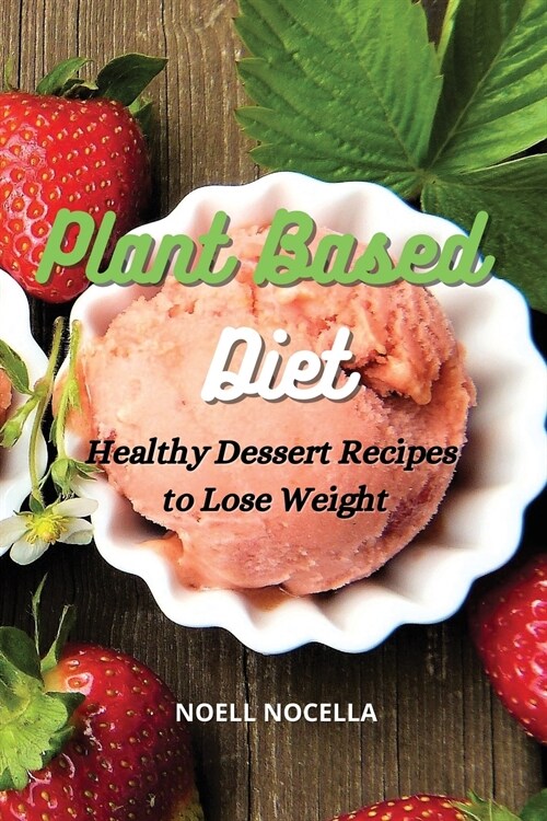 Plant Based Diet: Healthy Dessert Recipes to Lose Weight (Paperback)