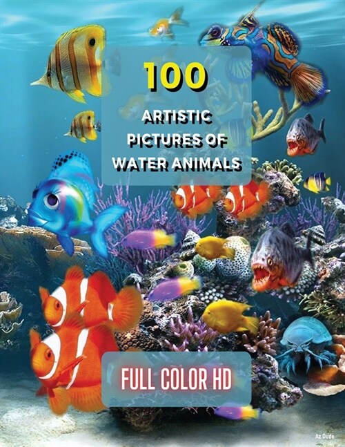 100 Artistic Pictures of Water Animals - Photography Techniques and Photo Gallery - Full Color HD: A Collection Of Colorful Tropical Fish - The Best A (Paperback)