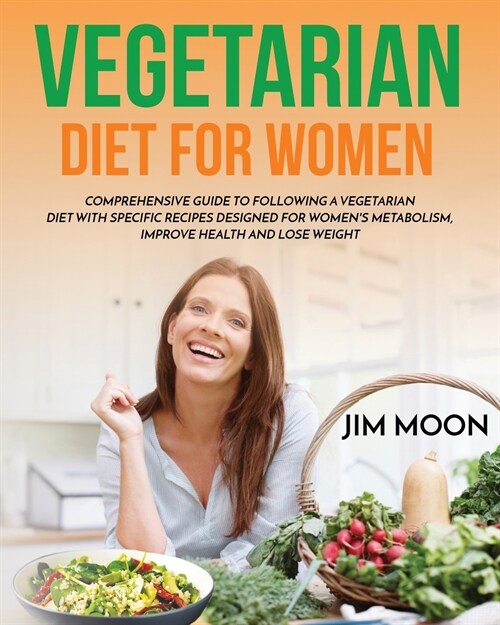 Vegetarian Diet for Women: Comprehensive Guide to Following a Vegetarian Diet with Specific Recipes Designed for Womens Metabolism, Improve Heal (Paperback)