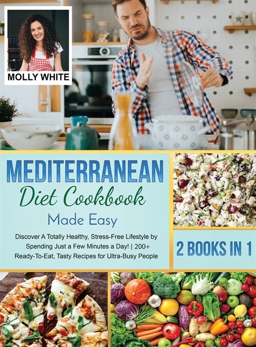 Mediterranean Diet Cookbook Made Easy: 2 Books in 1 Discover A Totally Healthy, Stress-Free Lifestyle by Spending Just a Few Minutes a Day! 200+ Ready (Hardcover)