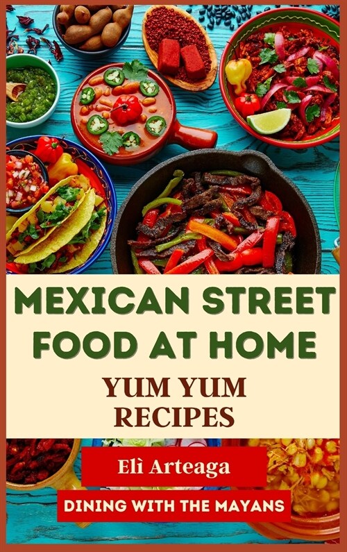 Mexican Street Food at Home: Yum Yum Recipes (Hardcover)