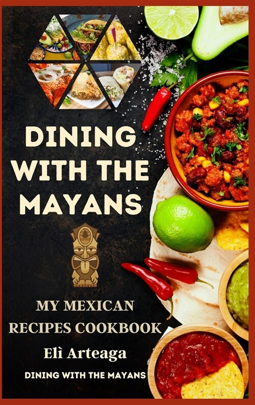 Dining with the Mayans: My Mexican Recipes Cookbook (Hardcover)