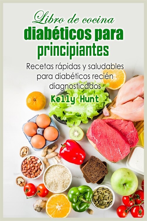 Libro de cocina para diabéticos para principiantes: Recetas rápidas y saludables para diabéticos recién diagnosticados (Paperback)