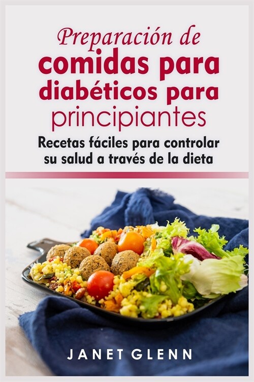 Preparación de comidas para diabéticos para principiantes: Recetas fáciles para controlar su salud a través de la dieta (Paperback)