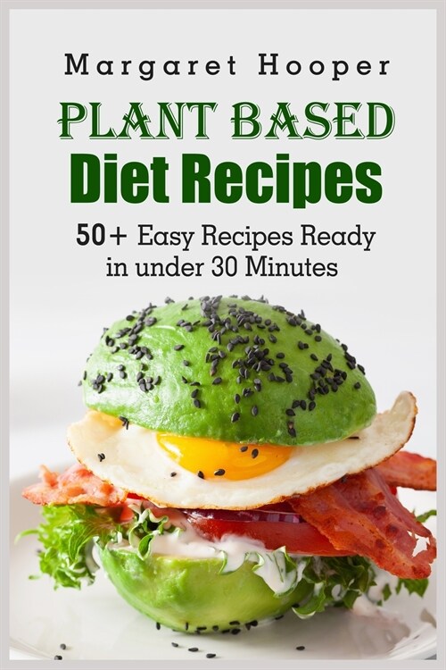 Plant Based Diet Recipes: 50+ Easy Recipes Ready in under 30 Minutes (Paperback)